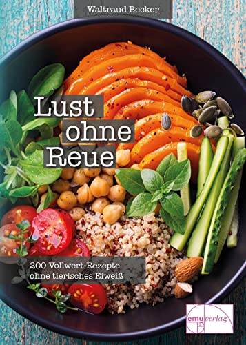 Lust ohne Reue: 200 Vollwert-Rezepte ohne tierisches Eiweiß - Becker, Waltraud und Stephan (Fotos) Geiger