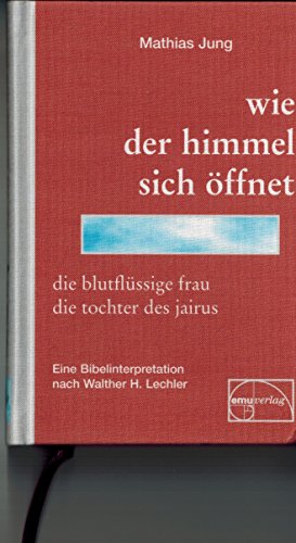 Wie der Himmel sich öffnet : die blutflüssige Frau, die Tochter des Jairus. - Jung, Mathias und Walther H. Lechler