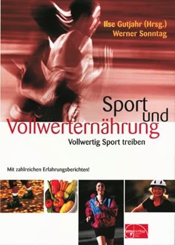 Beispielbild fr Sport und Vollwerternhrung: Vollwertig Sport treiben. Mit zahlreichen Erfahrungsberichten! zum Verkauf von medimops