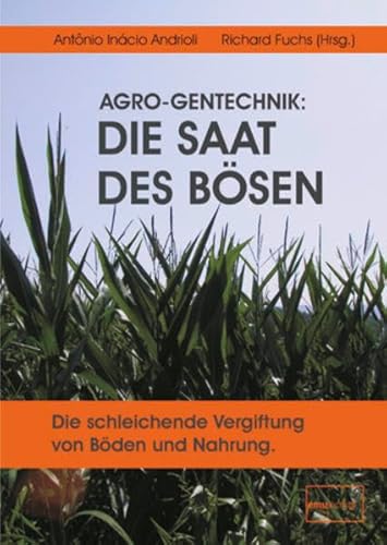 Beispielbild fr AGRO-Gentechnik: Die Saat des Bsen: Die schleichende Vergiftung von Bden und Nahrung zum Verkauf von medimops