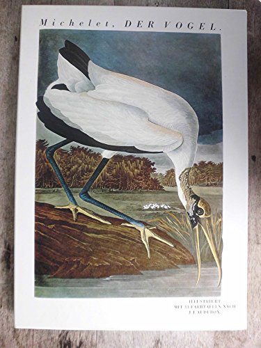 Der Vogel. Aus dem Französischen übersetzt und herausgegeben von Uwe Nettelbeck. Mit 33 Farbtafeln nach John James Audubon, The Birds of America. - Michelet, Jules