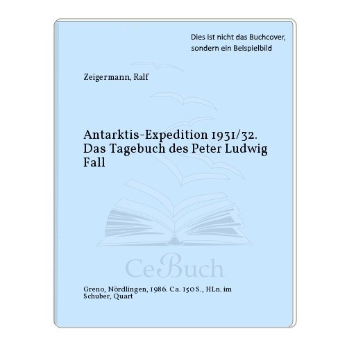 Ralf Zeigermann, Antarktis-Expedition 1931/32. Das Tagebuch des Peter Ludwig Fall.