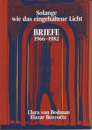Solange wie das eingehaltene Licht : Briefe 1966 - 1982. Herausgegeben von Hildegard Schultz-Baltensperger. - Benyoetz, Elazar und Clara Von Bodman