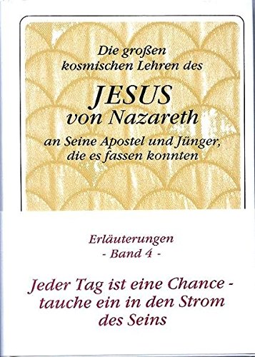 Die grossen kosmischen Lehren des Jesus von Nazareth an Seine Apostel und Jünger, die es fassen konnten - mit Erläuterungen von Gabriele in der . von Nazareth an Seine Apostel.: Band 4 - Gabriele