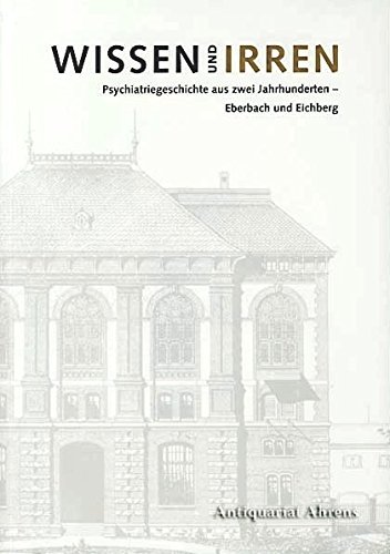 Wissen und Irren - Psychiatriegeschichte aus zwei Jahrhunderten: Ebersbach und Eichberg - Sandner Peter, Vanja Christina (Red.)