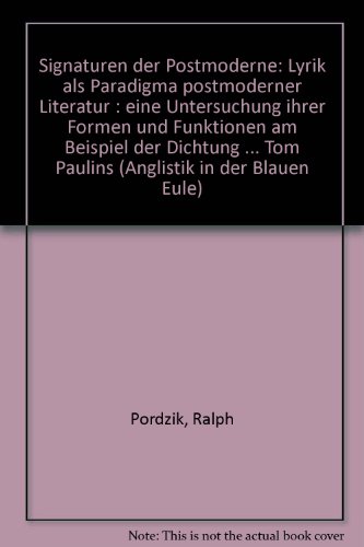 9783892067450: Signaturen der Postmoderne: Lyrik als Paradigma postmoderner Literatur : eine Untersuchung ihrer Formen und Funktionen am Beispiel der Dichtung Geoffrey ... Tom Paulins