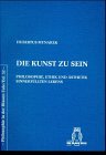 - Die Kunst zu sein. Philosophie, Ethik und Ästhetik sinnerfüllten Lebens.