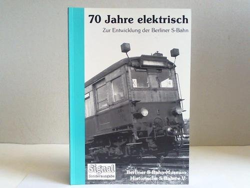 Beispielbild fr 70 Jahre elektrisch. Zur Entwicklung der Berliner S-Bahn. zum Verkauf von Antiquariat Renate Wolf-Kurz M.A.