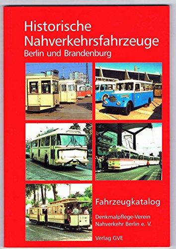 Historische Nahverkehrsfahrzeuge : Berlin und Brandenburg ; Fahrzeugkatalog - Gröschke, Hartmut (Hrsg.), Michael Hasse und Ivo Köhler