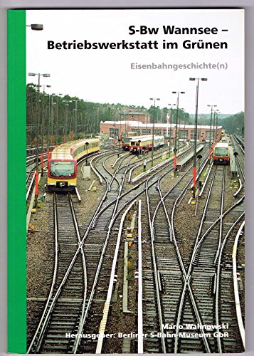 S-Bw Wannsee - Betriebswerkstatt im Grünen. Eisenbahngeschichte(n). Herausgeber : S-Bahn-Museum. - Walinowski, Mario