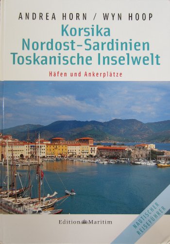 Korsika, Nordost-Sardinien, Toskanische Inselwelt. Nautischer Reiseführer. [Gebundene Ausgabe] Andrea Horn (Autor), Wyn Hoop (Fotograf) - Andrea Horn (Autor), Wyn Hoop (Fotograf)