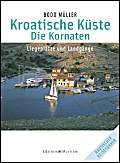 Kroatische Küste - Die Kornaten: Liegeplätze und Landgänge (Nautischer Reiseführer) Die Kornaten : Liegeplätze und Landgänge - Müller, Bodo