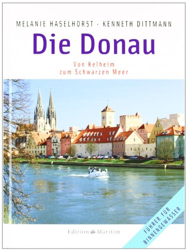Die Donau: Von Kelheim zum Schwarzen Meer