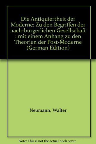 9783892284840: Die Antiquiertheit der Moderne: Zu den Begriffen der nach-bürgerlichen Gesellschaft : mit einem Anhang zu den Theorien der Post-Moderne (German Edition)