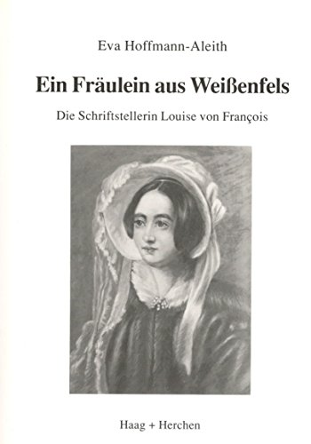 Ein Fräulein aus Weissenfels. Die Schriftstellerin Louise von Francois - Hoffmann-Aleith Eva