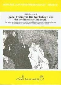 Lyonel Feininger, die Karikaturen und das zeichnerische FruÌˆhwerk: Der Weg der Selbstfindung zum unabhaÌˆngigen KuÌˆnstler, mit einem Exkurs zu den ... zur Kunstwissenschaft) (German Edition) (9783892350101) by Luckhardt, Ulrich