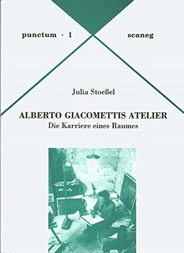 Alberto Giacomettis Atelier: Die Karriere eines Raumes (Punctum) (German Edition) (9783892351016) by Stoessel, Julia