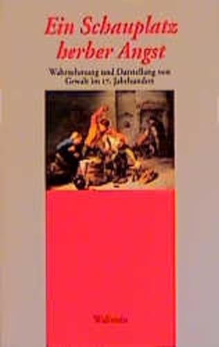 Ein Schauplatz herber Angst : Wahrnehmung und Darstellung von Gewalt im 17. Jahrhundert. hrsg. von Markus Meumann und Dirk Niefanger - Meumann, Markus (Herausgeber)
