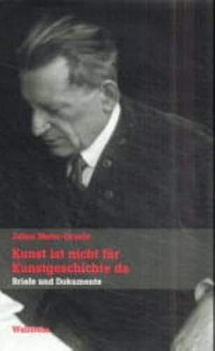 Kunst ist nicht für Kunstgeschichte da [Neubuch] Briefe und Dokumente - Meier-Graefe, Julius