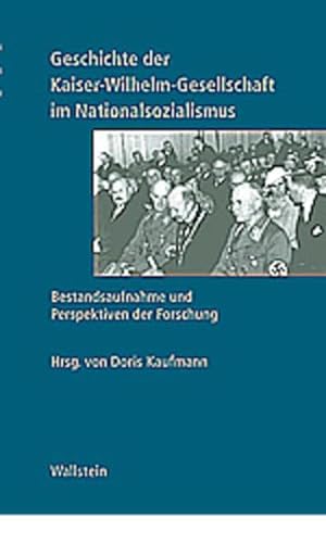 Geschichte der Kaiser-Wilhelm-Gesellschaft im Nationalsozialismus : Bestandaufnahme und Perspektiven der Forschung - Kaufmann, Doris