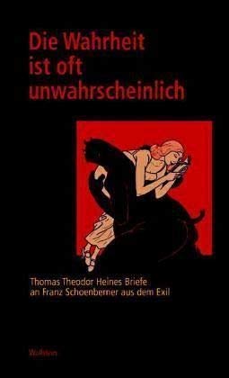 9783892444657: Die Wahrheit ist oft unwahrscheinlich. Thomas Theodor Heines Briefe an Franz Schoenberner aus dem Exil