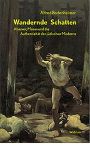 Wandernde Schatten. Ahasver, Moses und die Authentizität der jüdischen Moderne - Alfred, Bodenheimer