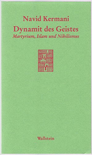 Dynamit des Geistes : Martyrium, Islam und Nihilismus - Navid Kermani