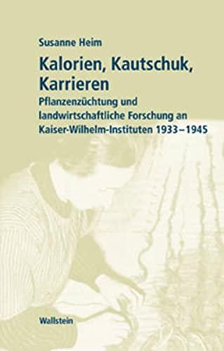 9783892446965: Kalorien, Kautschuk, Karrieren. Pflanzenzchtung und landwirtschaftliche Forschung in Kaiser-Wilhelm-Instituten 1933 bis 1945