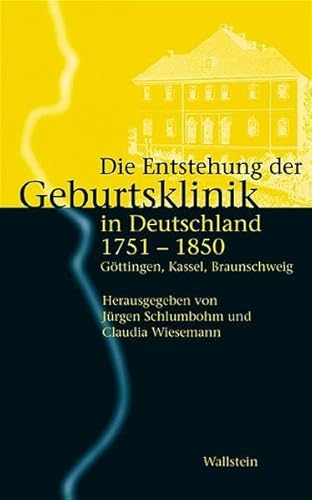 Die Entstehung der Geburtsklinik in Deutschland 1751-1850 : Göttingen, Kassel, Braunschweig - Jürgen Schlumbohm