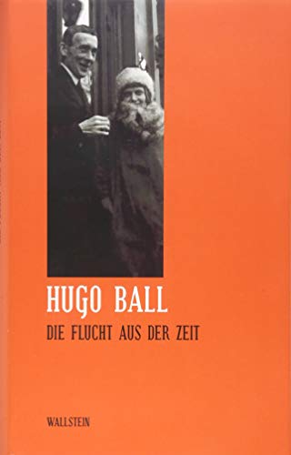 Hugo Ball. Die Flucht aus der Zeit. - Hugo Ball