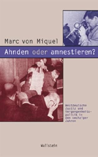 Ahnden oder amnestieren? : Westdeutsche Justiz und Vergangenheitspolitik in den sechziger Jahren - Marc von Miquel