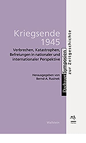 Kriegsende 1945. Verbrechen, Katastrophen, Befreiungen in nationaler und internationaler Perspektive. (Dachauer Symposien zur Zeitgeschichte, Band 4). - Rusinek, Bernd-A. (Hrsg.)