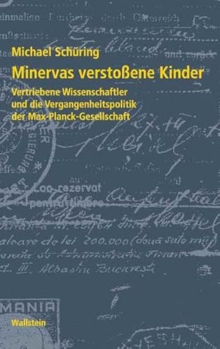 Minervas verstoßene Kinder. Vertriebene Wissenschaftler und die Vergangenheitspolitik der Max-Pla...