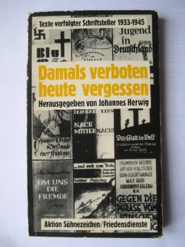 Damals verboten heute vergessen. Texte verfolgter Schriftsteller 1933-1945