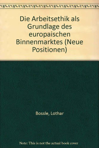 Die Arbeitsethik als Grundlage des europaÌˆischen Binnenmarktes (Neue Positionen) (German Edition) (9783892470465) by Bossle, Lothar