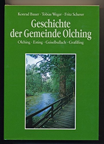 Geschichte der Gemeinde Olching: Und ihrer Ortsteile Olching, Esting, Geiselbullach und Grasslfing