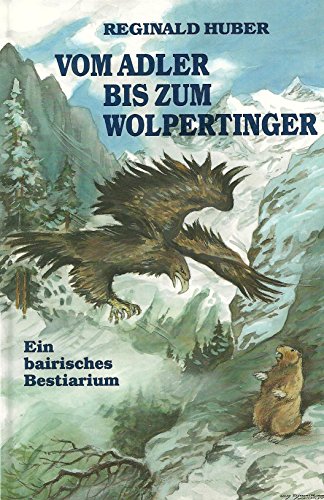 Vom Adler bis zum Wolpertinger. Ein bairisches Bestiarum.