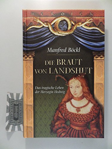 Die Braut von Landshut: Das tragische Leben der Herzogin Hedwig - Böckl, Manfred