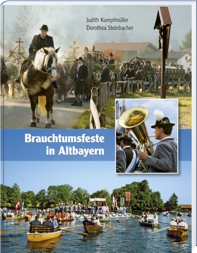 Brauchtumsfeste in Altbayern - Judith Kumpfmüller, Dorothea Steinbacher
