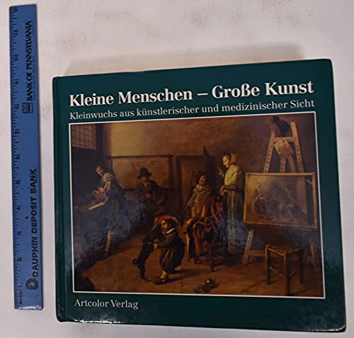 Kleine Menschen - grosse Kunst : Kleinwuchs aus künstlerischer und medizinischer Sicht. hrsg. von...