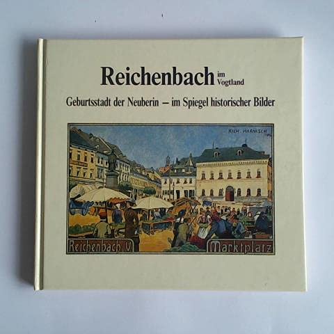 Imagen de archivo de Reichenbach im Vogtland : Geburtsstadt der Neuberin im Spiegel historischer Bilder. Zusammengestellt und bearbeitet von Werner Nitzschke und Wolfgang Richter. a la venta por Antiquariat KAMAS