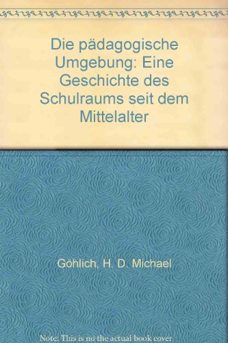 Die paÌˆdagogische Umgebung: Eine Geschichte des Schulraums seit dem Mittelalter (German Edition) (9783892714392) by GoÌˆhlich, H. D. Michael