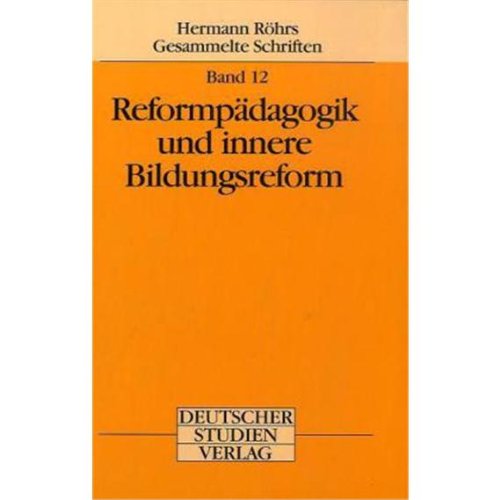 Reformpädagogik und innere Bildungsreform. Hermann Röhrs Gesammelte Schriften Band 12.