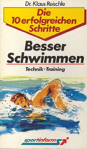 Besser schwimmen. Technik, Training. Die 10 erfolgreichen Schritte - Reischle Klaus