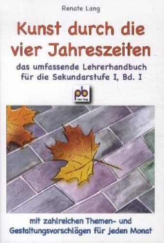 9783892910831: Kunst durch die vier Jahreszeiten Bd.I: Das umfassende Lehrerhandbuch fr die Sekundarstufe I, mit zahlreichen Themen- und Gestaltungsvorschlgen fr jeden Monat