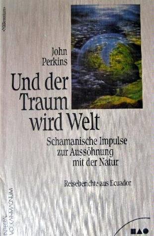 Und der Traum wird Welt. Schamanische Impulse zur Aussöhnung mit der Natur - Perkins, John