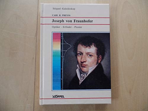 Joseph von Fraunhofer. Optiker - Erfinder - Pionier - Carl R. Preyß