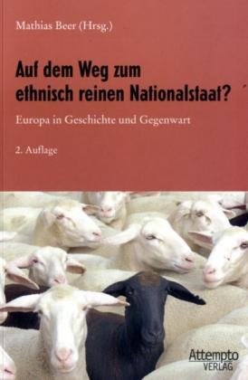 Auf dem Weg zum ethnisch reinen Nationalstaat? Europa in Geschichte und Gegenwart. Mit Beiträgen ...