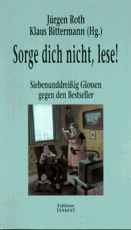 Beispielbild fr Sorge dich nicht, lese! Siebenunddreiig Glossen gegen den Bestseller. zum Verkauf von Antiquariat Christoph Wilde