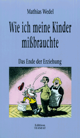 Beispielbild fr Wie ich meine Kinder mibrauchte. Das Ende der Erziehung, zum Verkauf von modernes antiquariat f. wiss. literatur